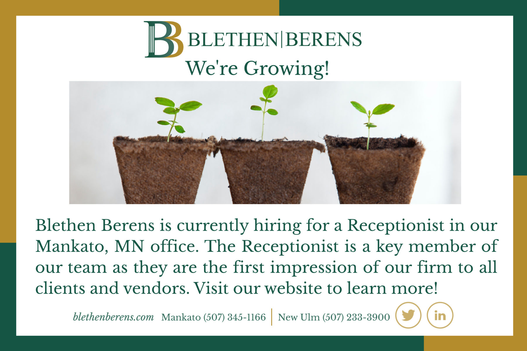 Blethen Berens: We're Growing! Blethen Berens is currently hiring for a Receptionist in our Mankato, MN office. The Receptionist is a key member of our team as they are the first impression of our firm to all clients and vendors.
